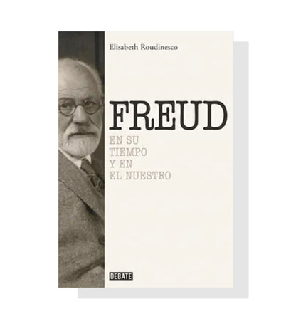 Sigmund Freud: En su tiempo y en el nuestro