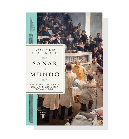 Sanar El Mundo: La Edad Dorada De La Medicina (1840-1914)